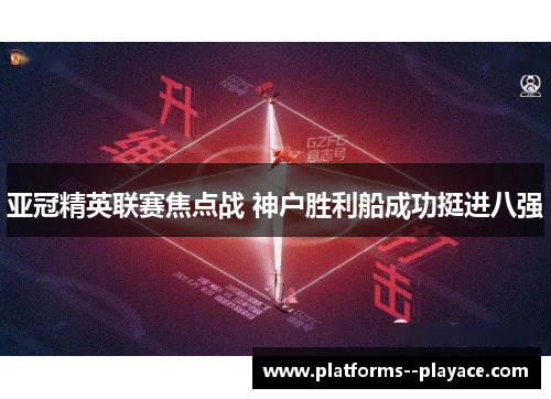 亚冠精英联赛焦点战 神户胜利船成功挺进八强